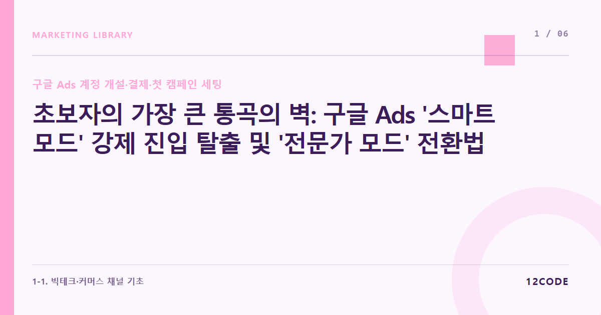 12code 라이브러리 아티클 표지. 초보자의 가장 큰 통곡의 벽: 구글 Ads '스마트 모드' 강제 진입 탈출 및 '전문가 모드' 전환법