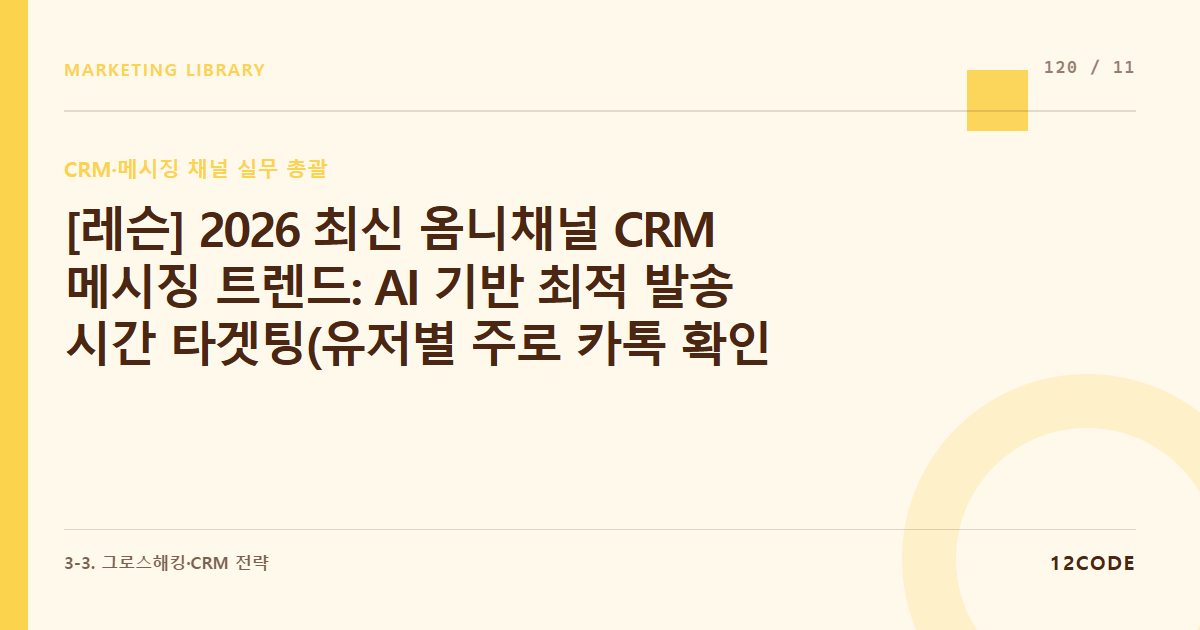 12code 라이브러리 아티클 표지. [레슨] 2026 최신 옴니채널 CRM 메시징 트렌드: AI 기반 최적 발송 시간 타겟팅(유저별 주로 카톡 확인하는 시간 자동 분석 연동) 솔루션 도입 검토
