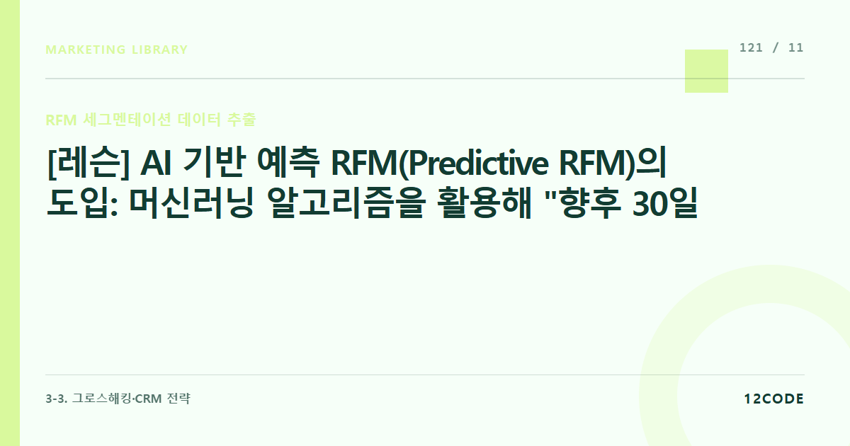 12code 라이브러리 아티클 표지. [레슨] AI 기반 예측 RFM(Predictive RFM)의 도입: 머신러닝 알고리즘을 활용해 "향후 30일 내 이탈 확률이 80% 이상인 유저" 사전 선점 기법 수립