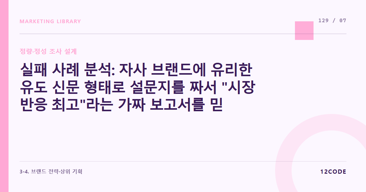 12code 라이브러리 아티클 표지. 실패 사례 분석: 자사 브랜드에 유리한 유도 신문 형태로 설문지를 짜서 "시장 반응 최고"라는 가짜 보고서를 믿고 출시했다가 본전도 못 찾고 철수한 사례