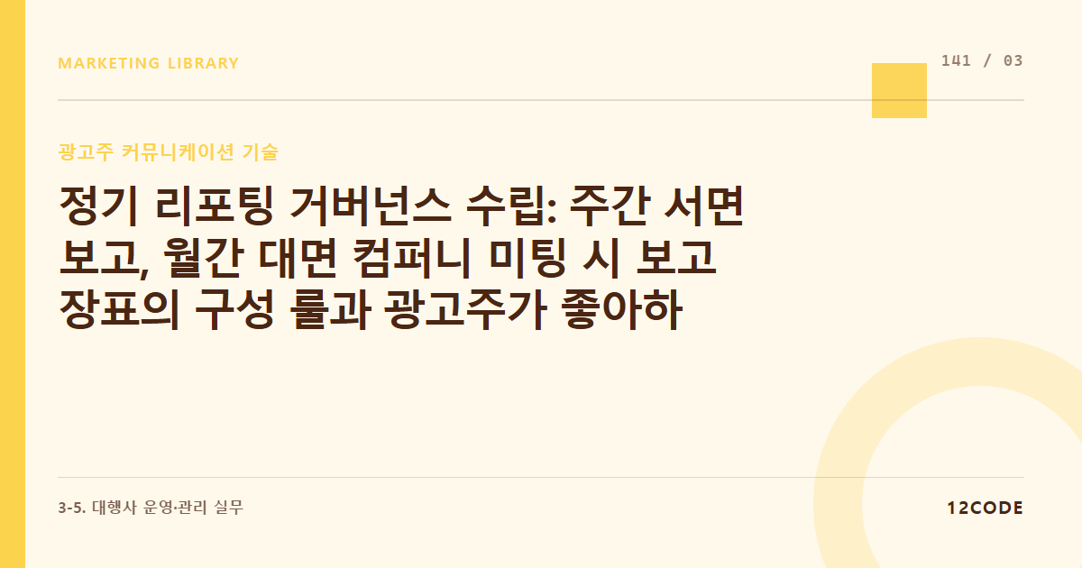 12code 라이브러리 아티클 표지. 정기 리포팅 거버넌스 수립: 주간 서면 보고, 월간 대면 컴퍼니 미팅 시 보고 장표의 구성 룰과 광고주가 좋아하는 '두괄식 성과 요약' 작성법