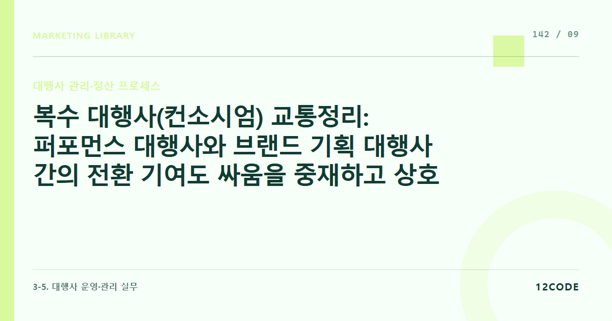 12code 라이브러리 아티클 표지. 복수 대행사(컨소시엄) 교통정리: 퍼포먼스 대행사와 브랜드 기획 대행사 간의 전환 기여도 싸움을 중재하고 상호 예산 연동 시너지를 내는 CMO의 조율력