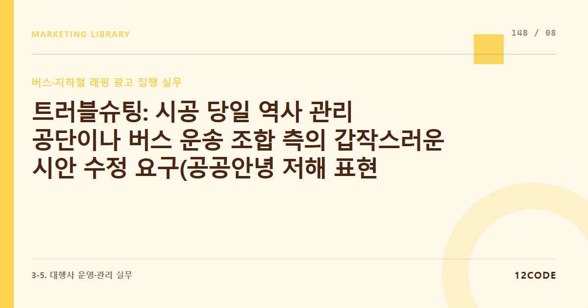 12code 라이브러리 아티클 표지. 트러블슈팅: 시공 당일 역사 관리 공단이나 버스 운송 조합 측의 갑작스러운 시안 수정 요구(공공안녕 저해 표현 제재 등) 발생 시 긴급 카피 교체 프로세스