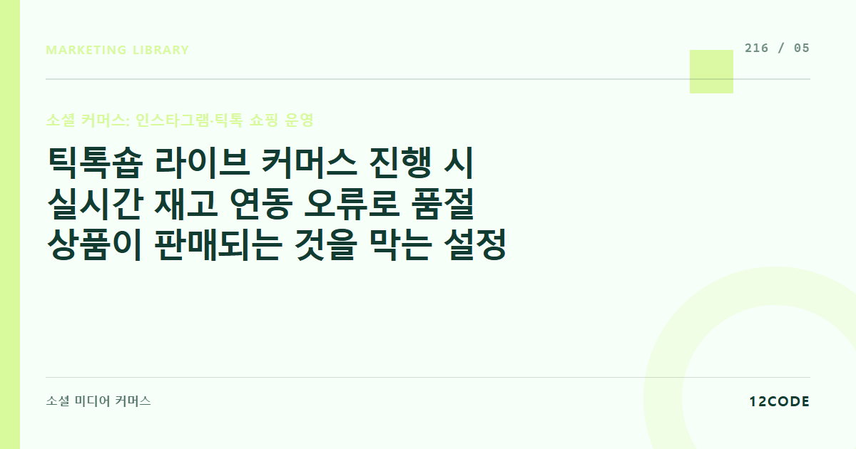 12code 라이브러리 아티클 표지. 틱톡숍 라이브 커머스 진행 시 실시간 재고 연동 오류로 품절 상품이 판매되는 것을 막는 설정