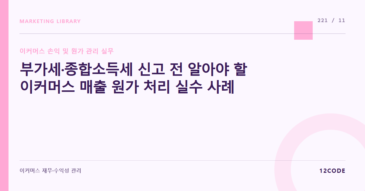 12code 라이브러리 아티클 표지. 부가세·종합소득세 신고 전 알아야 할 이커머스 매출 원가 처리 실수 사례