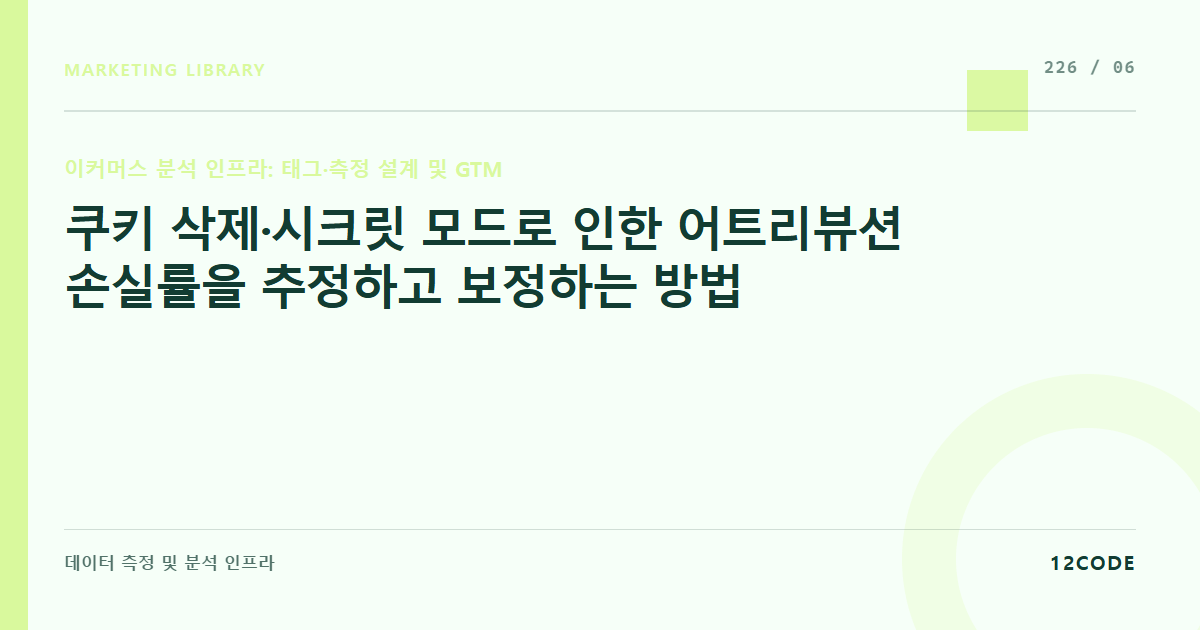 12code 라이브러리 아티클 표지. 쿠키 삭제·시크릿 모드로 인한 어트리뷰션 손실률을 추정하고 보정하는 방법