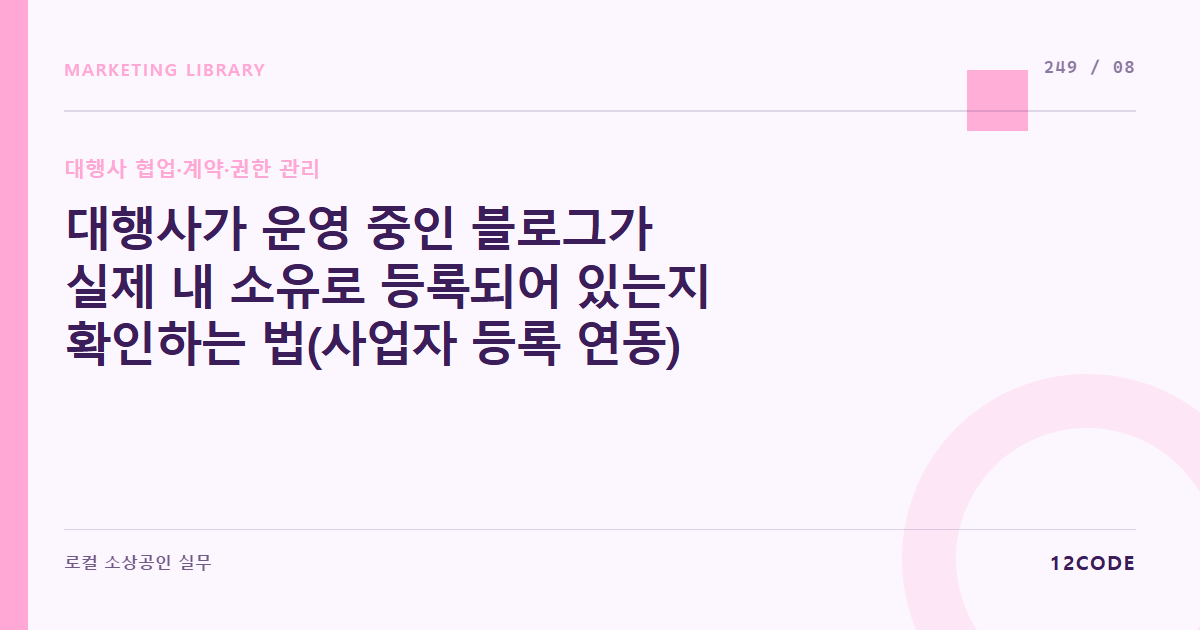 12code 라이브러리 아티클 표지. 대행사가 운영 중인 블로그가 실제 내 소유로 등록되어 있는지 확인하는 법(사업자 등록 연동)
