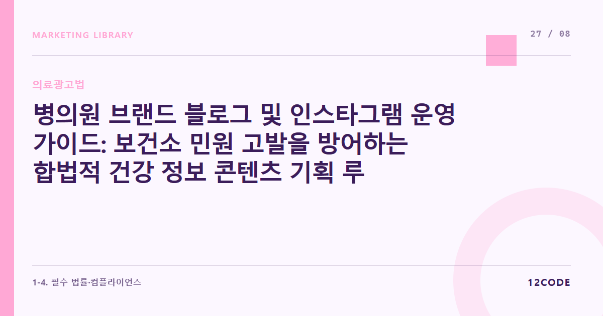 12code 라이브러리 아티클 표지. 병의원 브랜드 블로그 및 인스타그램 운영 가이드: 보건소 민원 고발을 방어하는 합법적 건강 정보 콘텐츠 기획 루틴