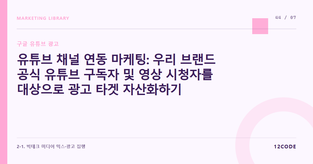 12code 라이브러리 아티클 표지. 유튜브 채널 연동 마케팅: 우리 브랜드 공식 유튜브 구독자 및 영상 시청자를 대상으로 광고 타겟 자산화하기