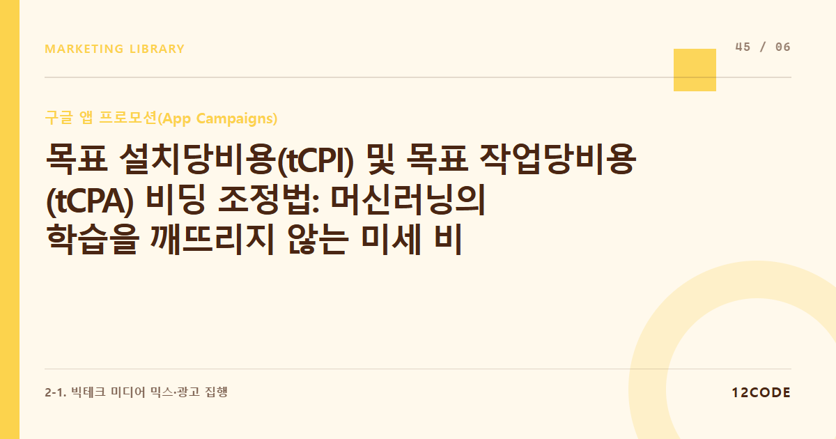 12code 라이브러리 아티클 표지. 목표 설치당비용(tCPI) 및 목표 작업당비용(tCPA) 비딩 조정법: 머신러닝의 학습을 깨뜨리지 않는 미세 비딩 룰