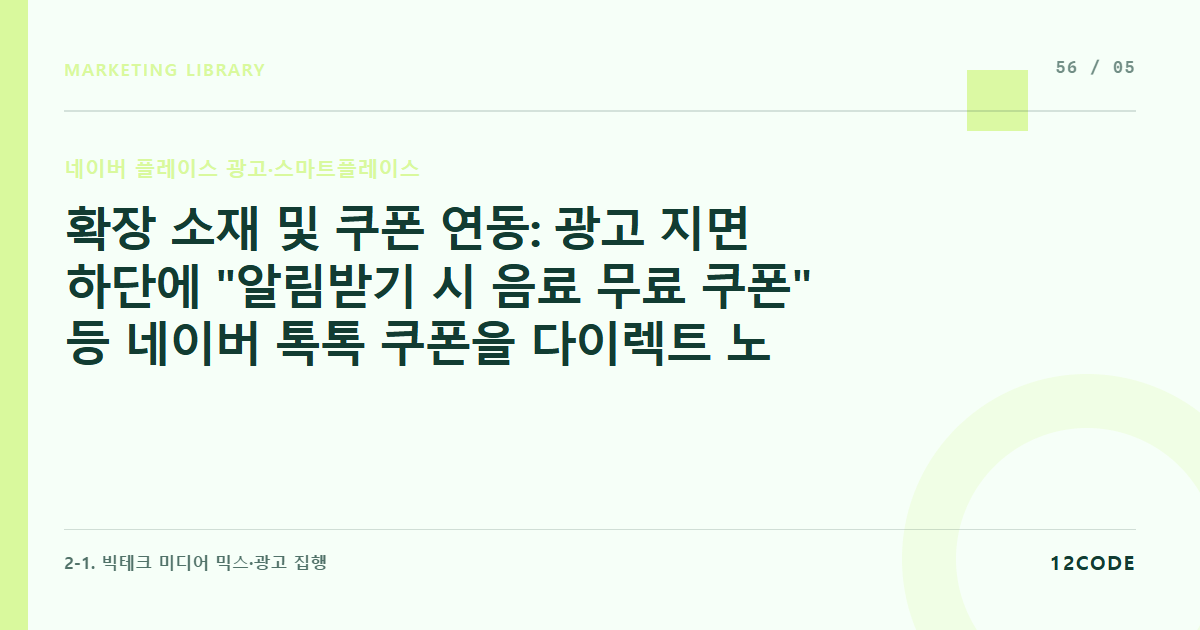 12code 라이브러리 아티클 표지. 확장 소재 및 쿠폰 연동: 광고 지면 하단에 "알림받기 시 음료 무료 쿠폰" 등 네이버 톡톡 쿠폰을 다이렉트 노출시켜 클릭률 올리기