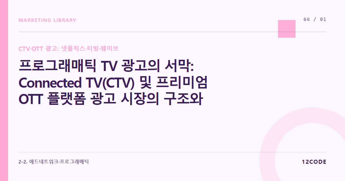 12code 라이브러리 아티클 표지. 프로그래매틱 TV 광고의 서막: Connected TV(CTV) 및 프리미엄 OTT 플랫폼 광고 시장의 구조와 디지털 바잉의 도달 범위