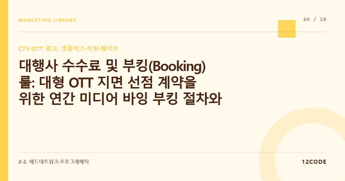 12code 라이브러리 아티클 표지. 대행사 수수료 및 부킹(Booking) 룰: 대형 OTT 지면 선점 계약을 위한 연간 미디어 바잉 부킹 절차와 리베이트 구조 이해