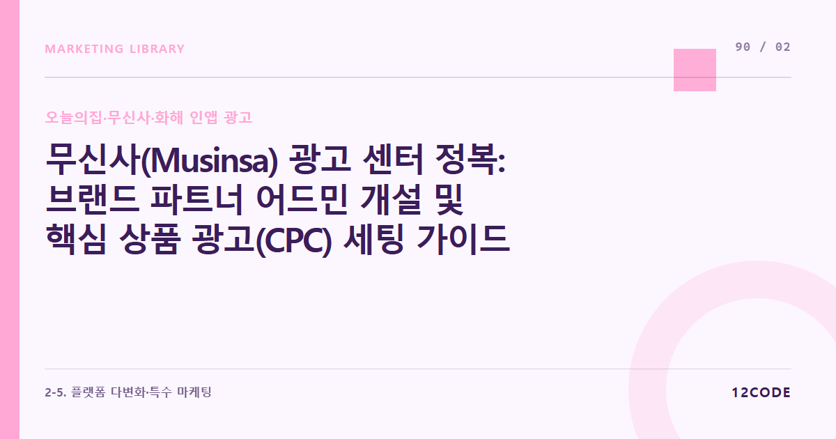 12code 라이브러리 아티클 표지. 무신사(Musinsa) 광고 센터 정복: 브랜드 파트너 어드민 개설 및 핵심 상품 광고(CPC) 세팅 가이드