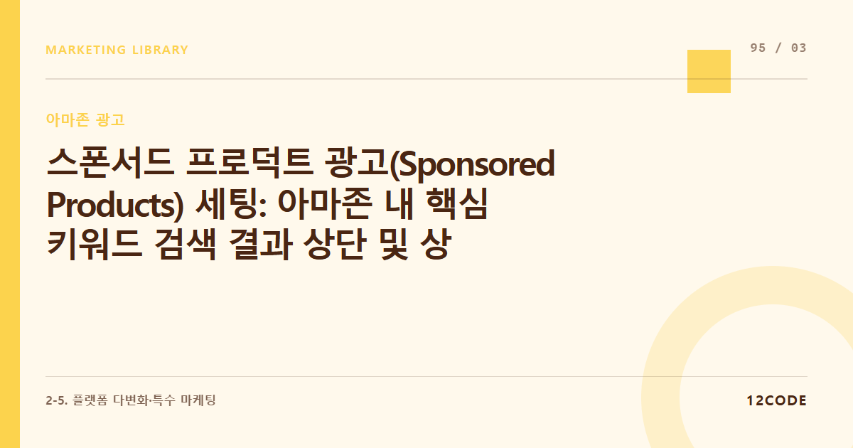 12code 라이브러리 아티클 표지. 스폰서드 프로덕트 광고(Sponsored Products) 세팅: 아마존 내 핵심 키워드 검색 결과 상단 및 상품 상세 지면 노출 비딩