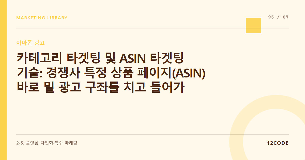 12code 라이브러리 아티클 표지. 카테고리 타겟팅 및 ASIN 타겟팅 기술: 경쟁사 특정 상품 페이지(ASIN) 바로 밑 광고 구좌를 치고 들어가 자사 상품으로 유저 뺏어오기