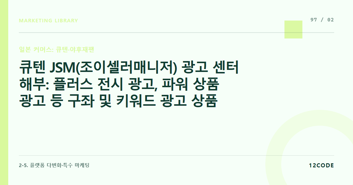 12code 라이브러리 아티클 표지. 큐텐 JSM(조이셀러매니저) 광고 센터 해부: 플러스 전시 광고, 파워 상품 광고 등 구좌 및 키워드 광고 상품 종류 마스터