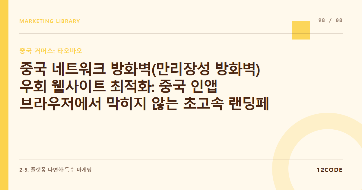 12code 라이브러리 아티클 표지. 중국 네트워크 방화벽(만리장성 방화벽) 우회 웹사이트 최적화: 중국 인앱 브라우저에서 막히지 않는 초고속 랜딩페이지 세팅 LPO